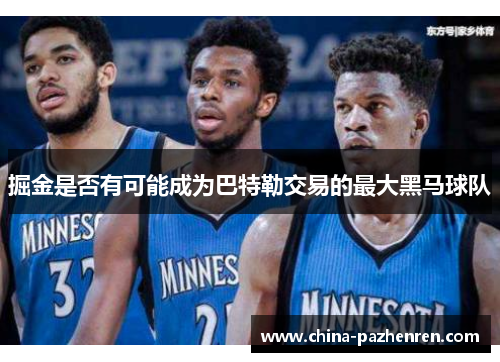 掘金是否有可能成为巴特勒交易的最大黑马球队