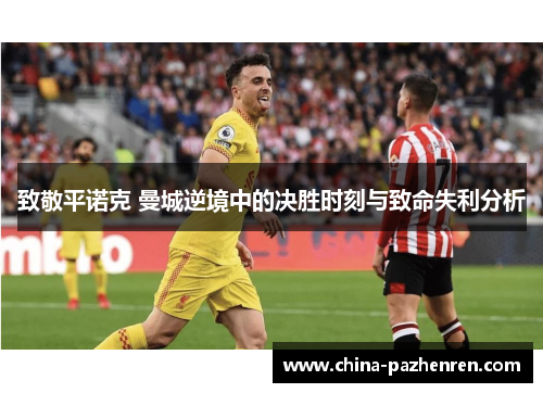 致敬平诺克 曼城逆境中的决胜时刻与致命失利分析 致敬平诺克 曼城逆境中的决胜时刻与致命失利分析