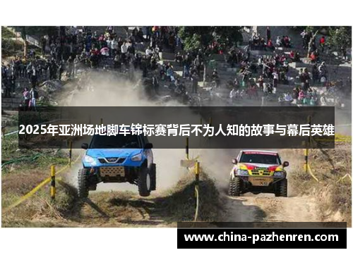 2025年亚洲场地脚车锦标赛背后不为人知的故事与幕后英雄 2025年亚洲场地脚车锦标赛背后不为人知的故事与幕后英雄