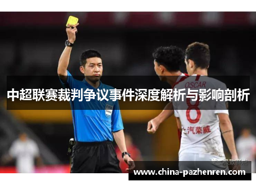 中超联赛裁判争议事件深度解析与影响剖析 中超联赛裁判争议事件深度解析与影响剖析
