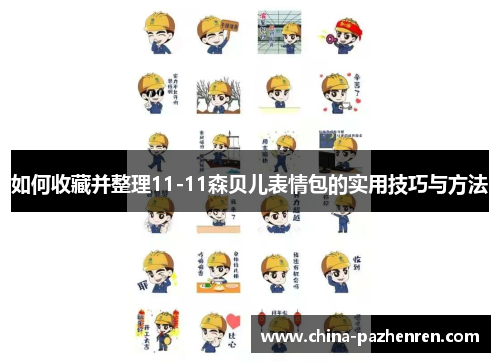 如何收藏并整理11-11森贝儿表情包的实用技巧与方法 如何收藏并整理11-11森贝儿表情包的实用技巧与方法