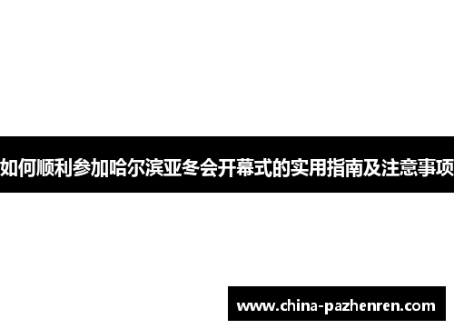 如何顺利参加哈尔滨亚冬会开幕式的实用指南及注意事项 如何顺利参加哈尔滨亚冬会开幕式的实用指南及注意事项