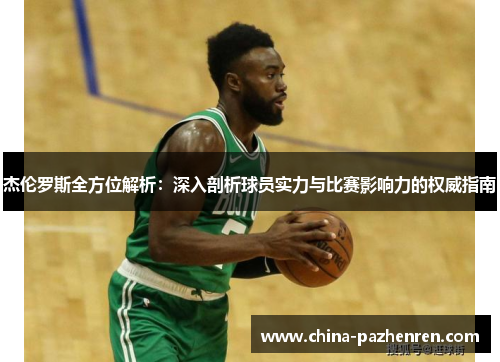 杰伦罗斯全方位解析:深入剖析球员实力与比赛影响力的权威指南 杰伦罗斯全方位解析:深入剖析球员实力与比赛影响力的权威指南