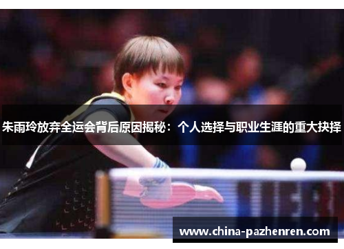 朱雨玲放弃全运会背后原因揭秘:个人选择与职业生涯的重大抉择 朱雨玲放弃全运会背后原因揭秘:个人选择与职业生涯的重大抉择