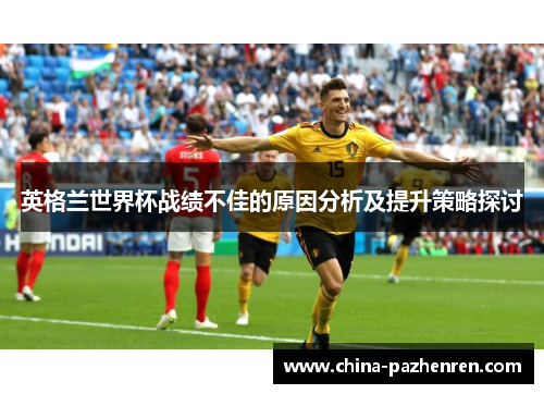 英格兰世界杯战绩不佳的原因分析及提升策略探讨