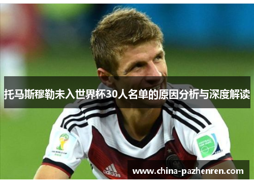托马斯穆勒未入世界杯30人名单的原因分析与深度解读