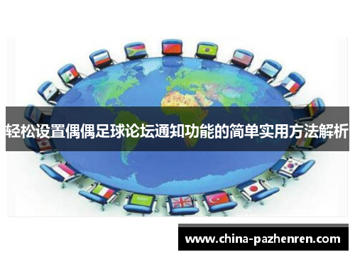 轻松设置偶偶足球论坛通知功能的简单实用方法解析 轻松设置偶偶足球论坛通知功能的简单实用方法解析