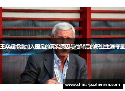 王燊超拒绝加入国足的真实原因与他背后的职业生涯考量 王燊超拒绝加入国足的真实原因与他背后的职业生涯考量