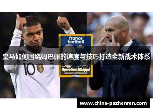 皇马如何围绕姆巴佩的速度与技巧打造全新战术体系