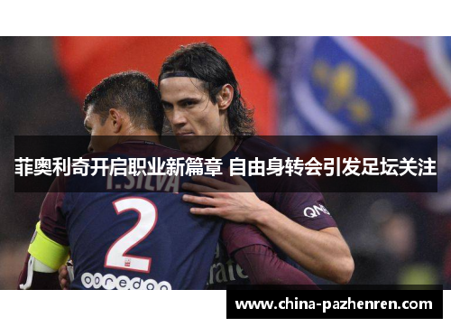 菲奥利奇开启职业新篇章 自由身转会引发足坛关注